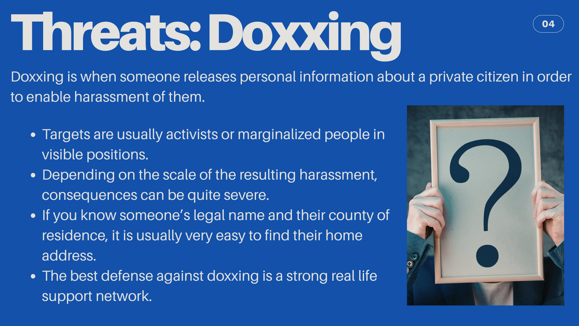 Title: "Threats: Doxxing". Body text: "Doxxing is when someone releases personal information about a private citizen in order to enable harassment of them. Targets are usually activists or marginalized people in visible positions. Depending on the scale of the resulting harassment, consequences can be quite severe. If you know someone's legal name and their country of residence, it is usually very easy to find their home address. The best defense against doxxing is a strong real life support network.