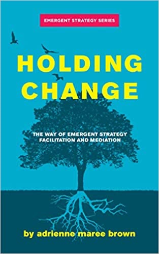The book cover for Holding Change by adrienne maree brown. Subtitle: "The way of emergent strategy facilitation and mediation"